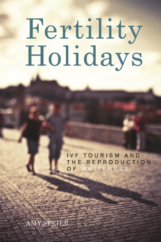Fertility Holidays Ivf Tourism And The Reproduction Of Whiteness Amy Speier