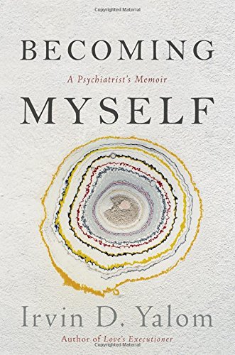 Becoming Myself A Psychiatrists Memoir Irvin D Yalom
