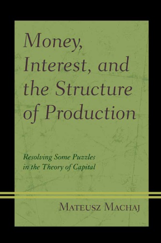 Money Interest And The Structure Of Production Resolving Some Puzzles In The Theory Of Capital Mateusz Machaj