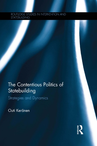 The Contentious Politics Of Statebuilding Strategies And Dynamics 1st Edition Outi Kernen
