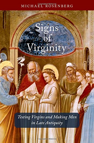 Signs Of Virginity Testing Virgins And Making Men In Late Antiquity 1st Edition Michael Rosenberg