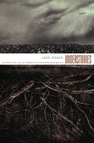 Understories The Political Life Of Forests In Northern New Mexico Jake Kosek