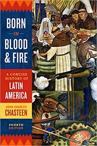 Born In Blood And Fire A Concise History Of Latin America 4th Ed 2016 4th John Charles Chasteen