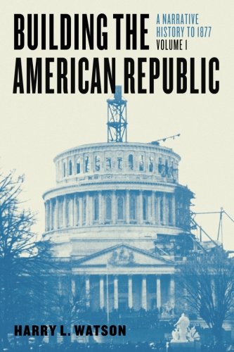 Building The American Republic Volume 1 A Narrative History To 1877 1st Edition Harry L Watson