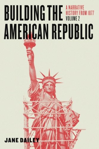Building The American Republic Volume 2 A Narrative History From 1877 1st Edition Jane Dailey