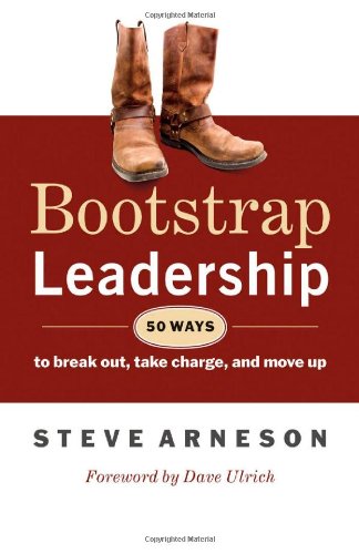 Bootstrap Leadership 50 Ways To Break Out Take Charge And Move Up 1 Ed Steve Arneson