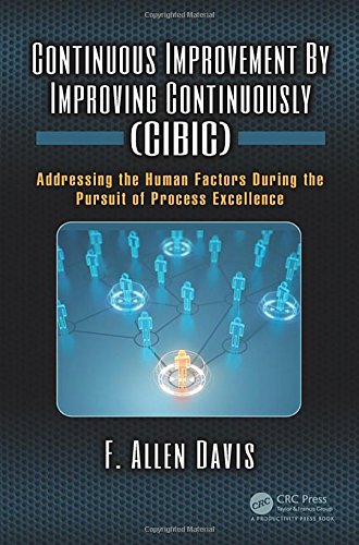 Continuous Improvement By Improving Continuously Cibic Addressing The Human Factors During The Pursuit Of Process Excellence 1st Edition F Allen Davis