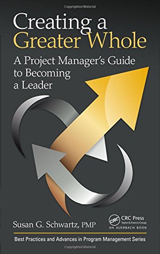 Creating A Greater Whole A Project Managers Guide To Becoming A Leader 1st Edition Susan G Schwartz