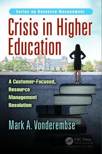 Crisis In Higher Education A Customerfocused Resource Management Resolution 1st Edition Mark A Vonderembse