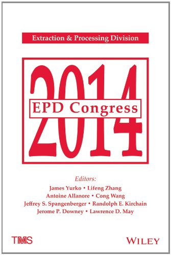 Epd Congress 2014 Proceedings Of A Symposia Sponsored By The Extraction Processing Division Epd Of The Minerals Metals Materials Society Tms Held During Tms 2014 143rd Annual Meeting Exhibition Februrary 1620 2014 San Diego Convention Ce Onlineausg Yurko