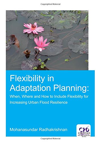 Flexibility In Adaptation Planning When Where And How To Include Flexibility For Increasing Urban Flood Resilience 1st Edition Mohanasundar Radhakrishnan