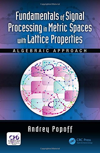 Fundamentals Of Signal Processing In Metric Spaces With Lattice Properties Algebraic Approach 1st Edition Andrey Popoff