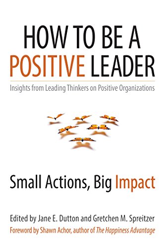 How To Be A Positive Leader Small Actions Big Impact First Edition Jane E Dutton