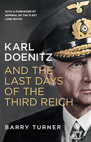 Karl Doenitz And The Last Days Of The Third Reich 1st Edition Barry Turner