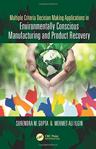 Multiple Criteria Decision Making Applications In Environmentally Conscious Manufacturing And Product Recovery 1st Edition Surendra M Gupta