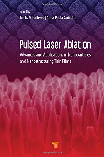 Pulsed Laser Ablation Advances And Applications In Nanoparticles And Nanostructuring Thin Films 1st Edition Ion N Mihailescu
