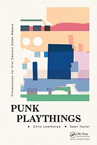 Punk Playthings Provocations For 21st Century Game Makers 1st Edition Sean Taylor