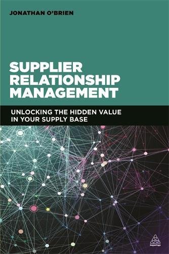 Supplier Relationship Management Unlocking The Hidden Value In Your Supply Base Jonathan Obrien