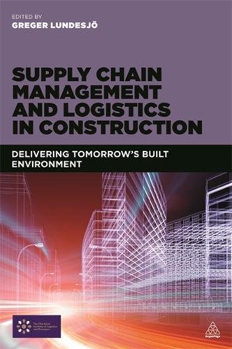 Supply Chain Management And Logistics In Construction Delivering Tomorrows Built Environment Greger Lundesjo