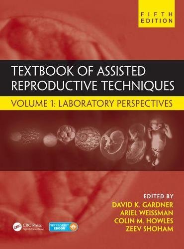Textbook Of Assisted Reproductive Techniques Fifth Edition Volume 1 Laboratory Perspectives Fifth Edition David K Gardner