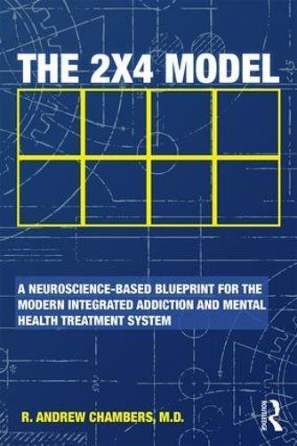 The 2 X 4 Model A Neurosciencebased Blueprint For The Modern Integrated Addiction And Mental Health Treatment System 1st Edition Robert Andrew Chambers