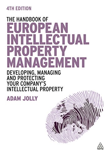 The Handbook Of European Intellectual Property Management Developing Managing And Protecting Your Companys Intellectual Property 4th Edition Adam Jolly