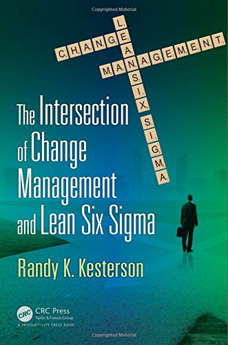 The Intersection Of Change Management And Lean Six Sigma The Basics For Black Belts And Change Agents 1st Edition Randy K Kesterson