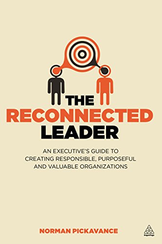 The Reconnected Leader An Executives Guide To Creating Responsible Purposeful And Valuable Organizations 1st Edition Norman Pickavance