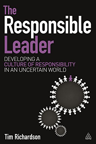 The Responsible Leader Developing A Culture Of Responsibility In An Uncertain World 1st Edition Tim Richardson