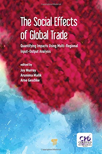 The Social Effects Of Global Trade Quantifying Impacts Using Multiregional Inputoutput Analysis First Edition Joy Murray