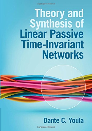 Theory And Synthesis Of Linear Passive Timeinvariant Networks 1st Edition Dante C Youla