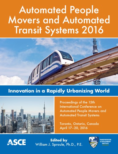 Automated People Movers And Automated Transit Systems 2016 Innovation In A Rapidly Urbanizing World Proceedings Of The 15th International Conference April 1720 2016 Toronto Ontario Canada Sproule