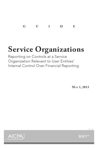 Service Organizations Reporting On Controls At A Service Organization Relevant To User Entities Internal Control Over Financial Reporting Guide May 1 2013 Aicpa