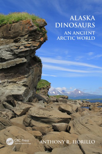 Alaska Dinosaurs An Ancient Arctic World Anthony R Fiorillo