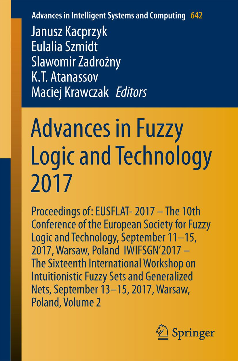 Advances In Fuzzy Logic And Technology 2017 Proceedings Of Eusflat2017 The 10th Conference Of The European Society For Fuzzy Logic And Technology September 1115 2017 Warsaw Poland Iwifsgn2017 The Sixteenth International Workshop On Intuitio Janusz Kacprzyk