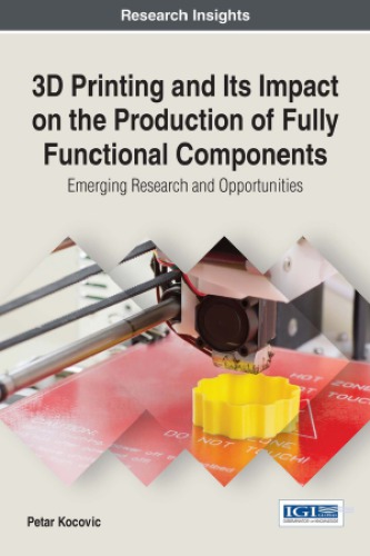 3d Printing And Its Impact On The Production Of Fully Functional Components Emerging Research And Opportunities Kocovic