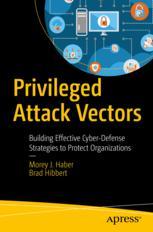 Privileged Attack Vectors Building Effective Cyberdefense Strategies To Protect Organizations 1st Edition Morey J Haber Brad Hibbert