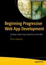 Beginning Progressive Web App Development Creating A Native App Experience On The Web 1st Edition Dennis Sheppard Auth