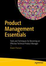 Product Management Essentials Tools And Techniques For Becoming An Effective Technical Product Manager 1st Edition Aswin Pranam