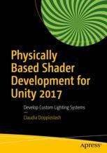 Physically Based Shader Development For Unity 2017 Develop Custom Lighting Systems 1st Edition Claudia Doppioslash