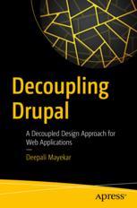 Decoupling Drupal A Decoupled Design Approach For Web Applications 1st Edition Deepali Mayekar Auth