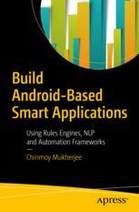 Build Androidbased Smart Applications Using Rules Engines Nlp And Automation Frameworks 1st Edition Chinmoy Mukherjee