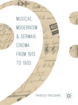 Musical Modernism And German Cinema From 1913 To 1933 1st Edition Francesco Finocchiaro Auth