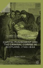 Capital Punishment And The Criminal Corpse In Scotland 17401834 1st Edition Rachel E Bennett Auth