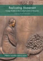 Replicating Atonement Foreign Models In The Commemoration Of Atrocities 1st Edition Mischa Gabowitsch Eds