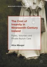 The Cost Of Insanity In Nineteenthcentury Ireland Public Voluntary And Private Asylum Care 1st Edition Alice Mauger Auth