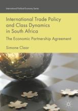 International Trade Policy And Class Dynamics In South Africa The Economic Partnership Agreement 1st Edition Simone Claar Auth