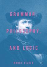 Grammar Philosophy And Logic 1st Edition Bruce Silver Auth