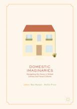 Domestic Imaginaries Navigating The Home In Global Literary And Visual Cultures 1st Edition Bex Harper
