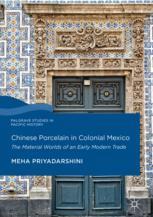 Chinese Porcelain In Colonial Mexico The Material Worlds Of An Early Modern Trade 1st Edition Meha Priyadarshini Auth